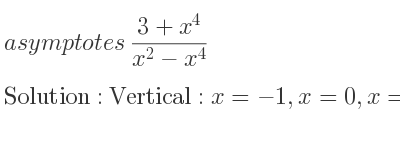 The asymptotes of (3+x^4)/(x^2-x^4) is Vertical: x=-1,x=0,x=1,Horizontal: y=-1